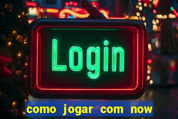 como jogar com now no big win